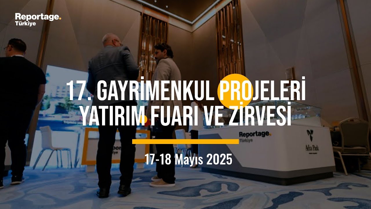 17. Gayrimenkul Projeleri Yatırım Fuarı ve Zirvesi’ni Geride Bıraktık