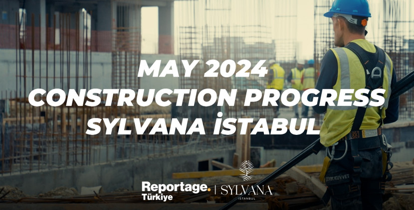 Sylvana İstanbul - Mayıs 2024 İnşaat Güncellemesi